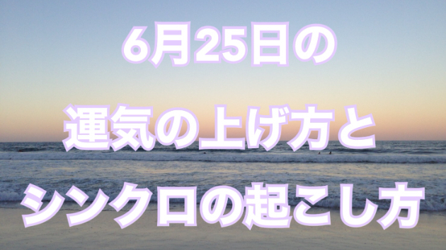 6月２５日の運気の上げ方とシンクロの起こし方☆彡