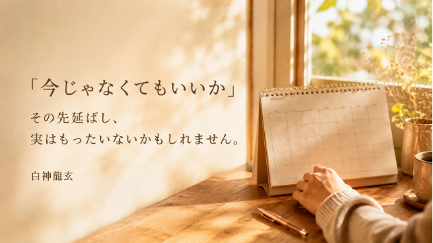 「今じゃなくてもいいか」その先延ばし、実はもったいないかも