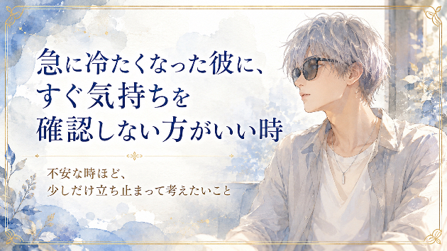 急に冷たくなった彼に、すぐ気持ちを確認しない方がいい時