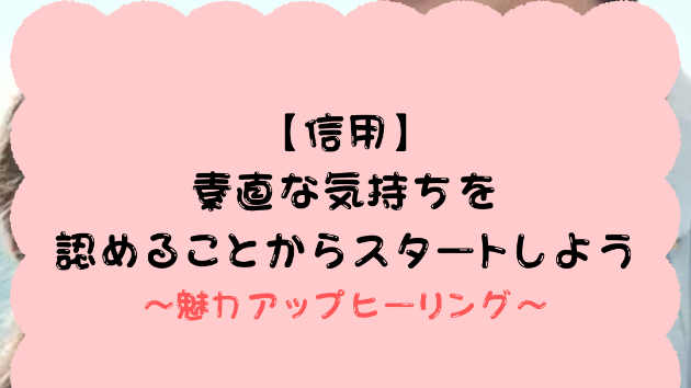 【信用】素直な気持ちを認めることからスタートしよう