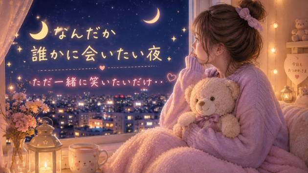 🌙なんだか誰かに会いたい夜