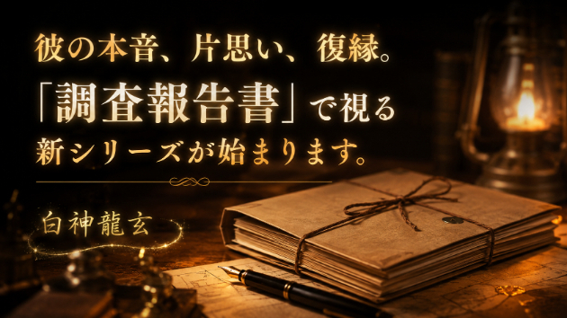 彼の本音、片思い、復縁。「調査報告書」で視る新シリーズ始まります