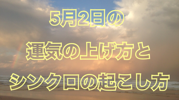 5月２日の運気の上げ方とシンクロの起こし方☆彡