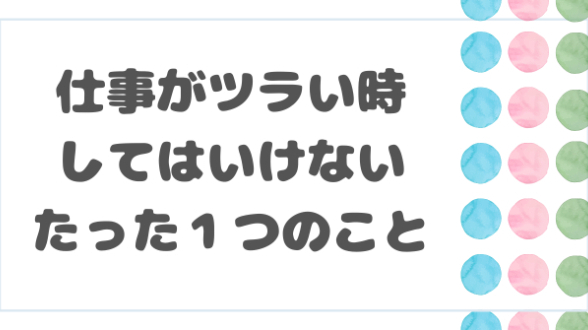仕事が辛かったあの時に自分に伝えたいこと（結論：自分を責めるな）
