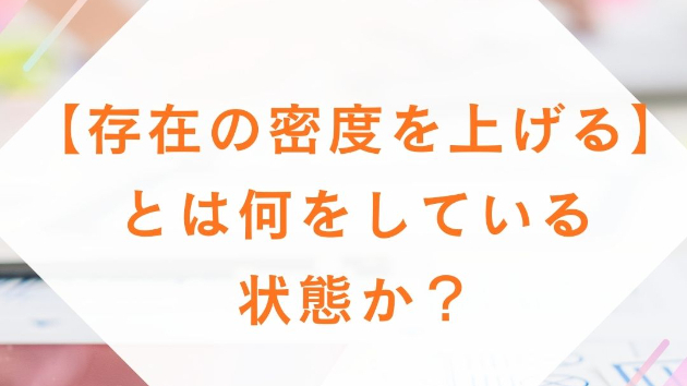 【存在の密度を上げる】とは何をしている状態か？