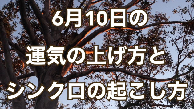 6月１０日の運気の上げ方とシンクロの起こし方☆彡