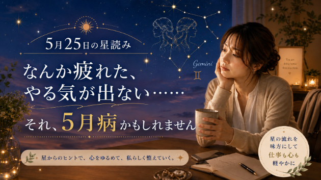 【5月25日の星読み】頑張れない自分を責めないで。5月病っぽさを星から整える日