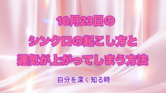 １０月２３日のシンクロの起こし方と運気が上がってしまう方法☆彡