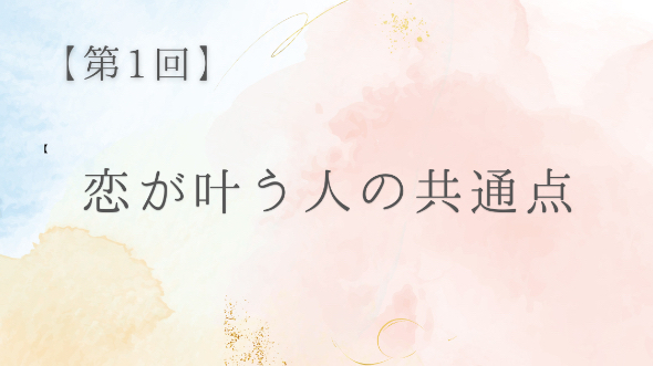 第1回｜恋が叶う人の共通点とは？