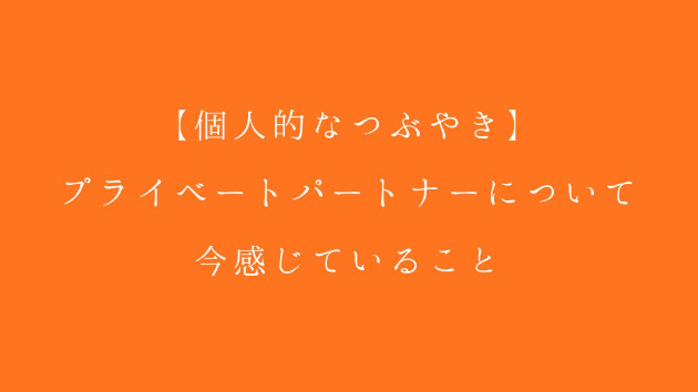 【個人的なつぶやき】プライベートパートナーについて、今感じていること