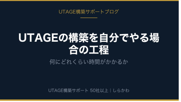 UTAGEの構築を自分でやる場合の工程｜何にどれくらい時間がかかるか