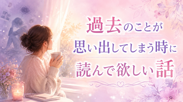 過去のことを思い出してしまう時に読んで欲しい話