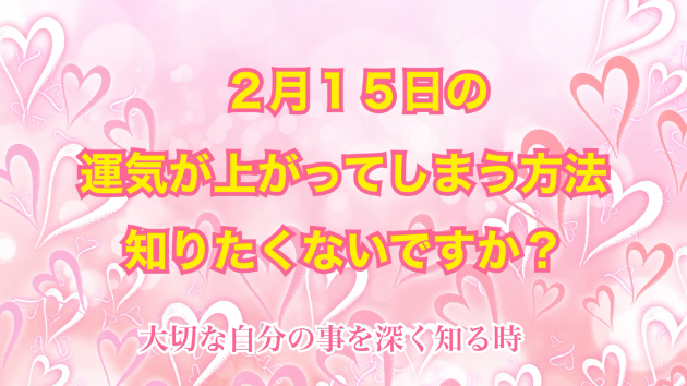 ２月１５日のシンクロの起こし方と運気が上がってしまう方法☆彡