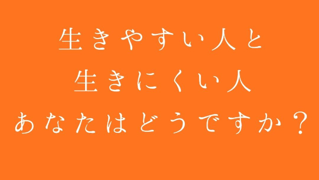 生きやすい人と 生きにくい人。あなたはどうですか？