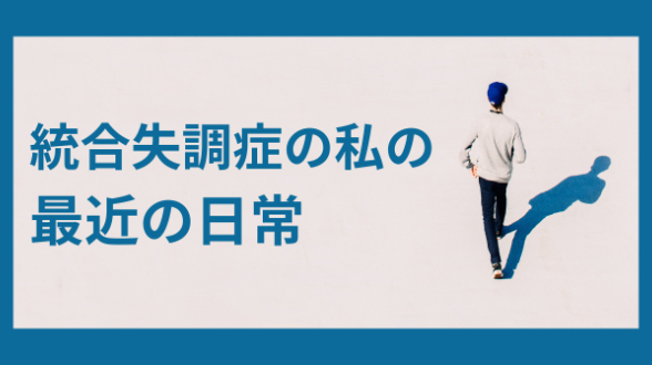 統合失調症の私の、最近の日常