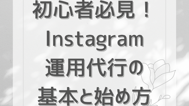 初心者必見！インスタグラム運用代行の基本と始め方