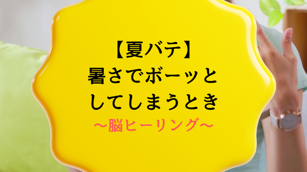【夏バテ】暑さでボーッとしてしまうとき