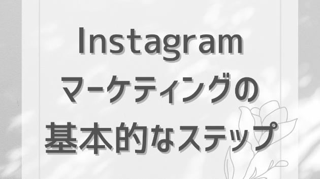 Instagramマーケティングの基本的なステップ