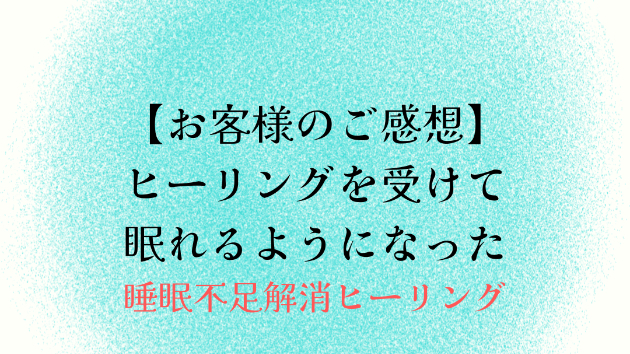 【お客様のご感想】ヒーリングを受けて眠れるようになった