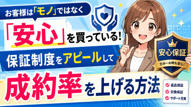 お客様は「モノ」ではなく「安心」を買っている！保証制度をアピールして成約率を上げる方法