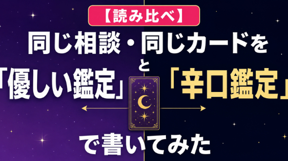 【読み比べ】同じ相談・同じカードを「優しい鑑定」と「辛口鑑定」で書いてみた