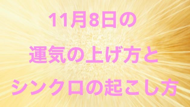 １１月８日の運気の上げ方とシンクロの起こし方☆彡