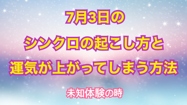 ７月３日のシンクロの起こし方と運気が上がってしまう方法☆彡
