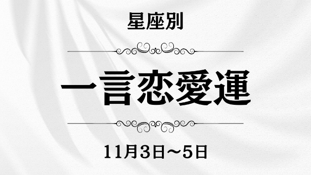 星座別　一言恋愛運　11月3日～5日