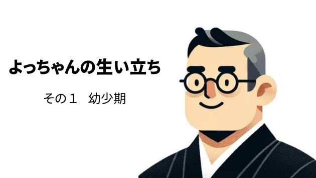 よっちゃんの生い立ち　その１