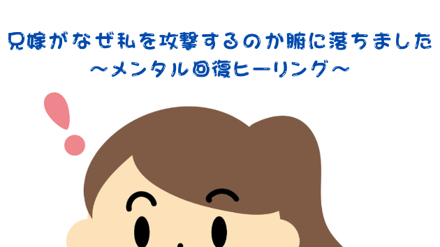 【メンタル回復】兄嫁がなぜ私を攻撃するのか腑に落ちました〜メンタル回復ヒーリング〜