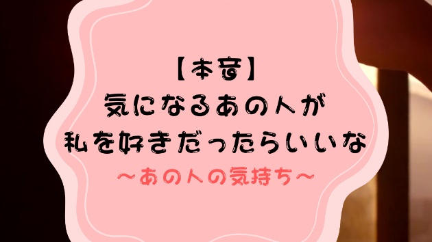 【本音】気になるあの人が私を好きだったらいいな