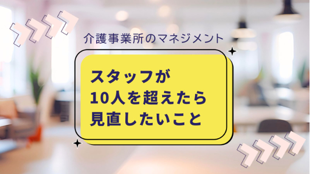 介護事業所の管理職向け｜スタッフ人数が10人を超えたら見直したいこと