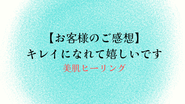 【お客様のご感想】キレイになれて嬉しいです