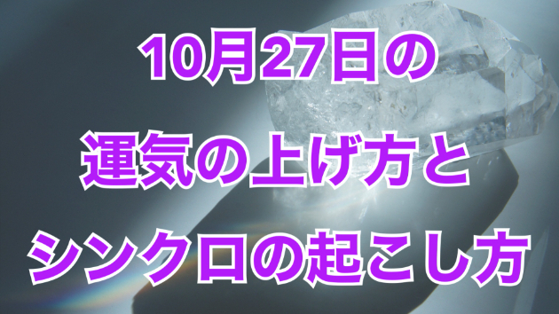 １０月２７日の運気の上げ方とシンクロの起こし方☆彡