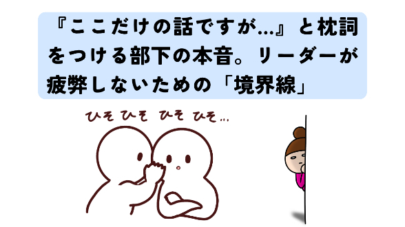 『ここだけの話ですが…』と枕詞をつける部下の本音。リーダーが疲弊しないための「境界線」