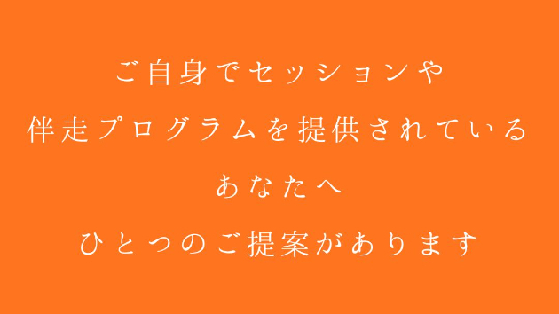 ご自身でセッションや伴走プログラムを提供されているあなたへ、ひとつのご提案があります