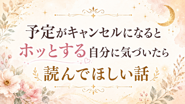 予定がキャンセルになるとホッとする自分に気づいたら読んでほしい話