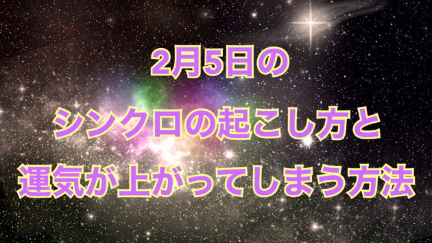 ２月５日のシンクロの起こし方と運気が上がってしまう方法☆彡