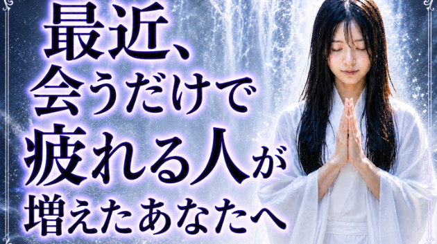霊視鑑定・最近、会うだけで疲れる人が増えたあなたへ　💗