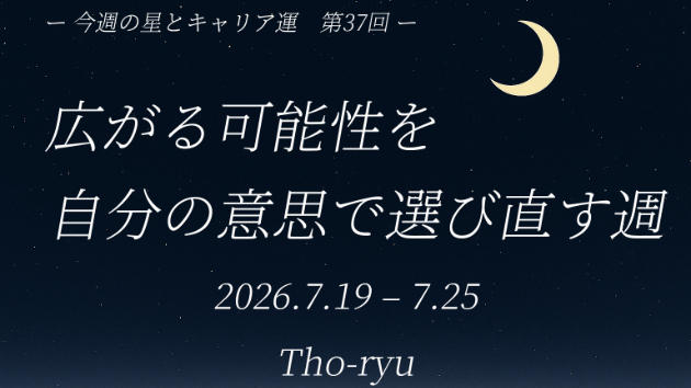 【今週の星とキャリア運　第37回（7/19〜7/25）】  広がる可能性を、自分の意思で選び直す週