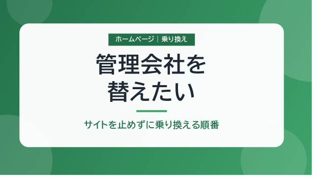 ホームページの管理会社を替えたい｜サイトを止めずに乗り換える順番と、「解約は最後」の理由