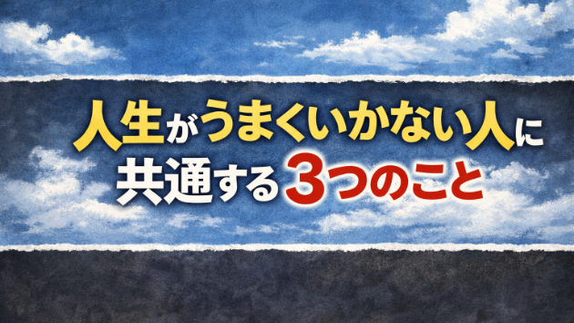 人生がうまくいかない人に共通する3つのこと