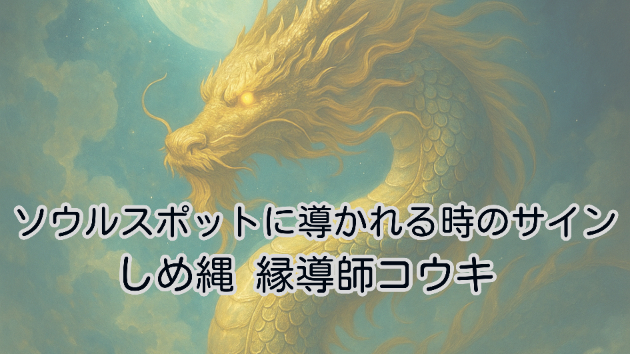 ソウルスポットに導かれる時のサイン｜しめ縄 縁導師コウキ