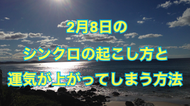 ２月８日のシンクロのシンクロの起こし方と運気が上がってしまう方法☆彡