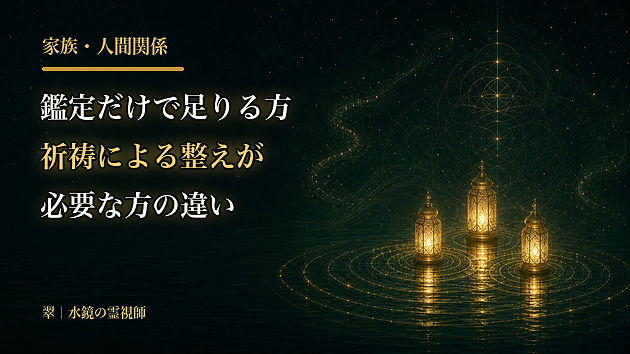 家族・人間関係の鑑定だけで足りる方と、祈祷による整えが必要な方の違い