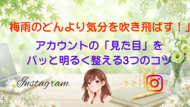 「梅雨のどんより気分を吹き飛ばす！アカウントの「見た目」をパッと明るく整える3つのコツ」