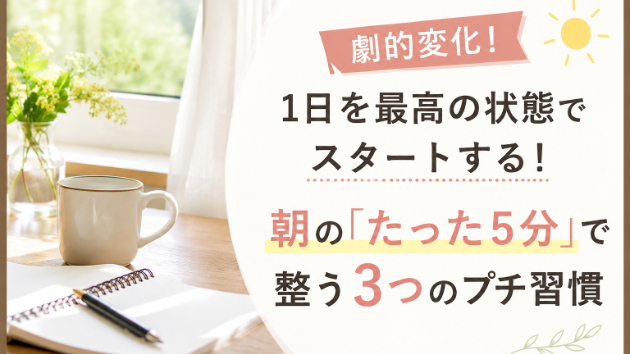 【劇的変化】1日を最高の状態でスタートする！朝の「たった5分」で整う3つのプチ習慣