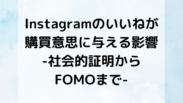 Instagramの『いいね』が購買意思に与える影響：社会的証明からFOMOまで