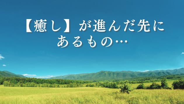 【心を癒す】と起こる事とは…？