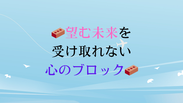 🧱望む未来を受け取れない心のブロック🧱